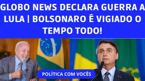 Globo Newws Surta Contra Lula E Bolsonaro Em Estado De Desespero Youtube