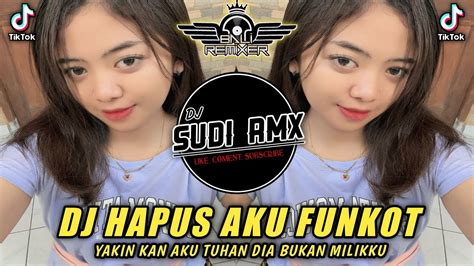 Dj Hapus Aku Funkot Viral Tiktok Dj Yakin Kan Aku Tuhan Dia Bukan