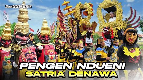 Pengen Ndueni Satria Denawa Show Gegesk Wetan Perdana Youtube