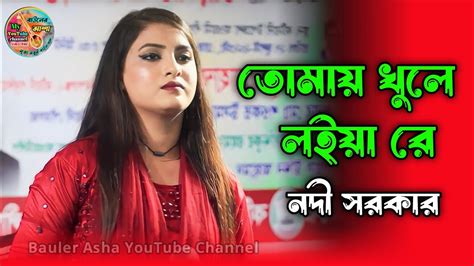 তোমায় খুলে লইয়া রে নদী সরকার বাউল গান Tumay Kole Loiya Re Nodi