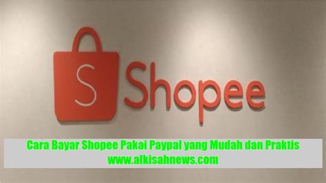 Cara Bayar Shopee Pakai Paypal Yang Mudah Dan Praktis