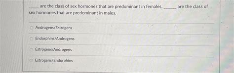 Solved Q Are The Class Of Sex Hormones That Are Chegg