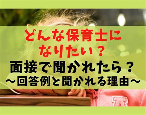 どんな保育士になりたいかを面接で質問された時の対策と回答例3選 保育士ライフ