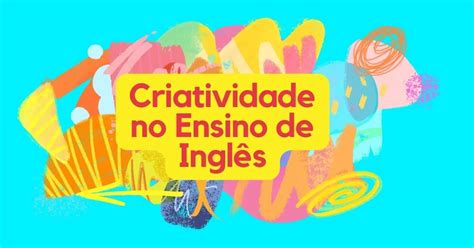 Criatividade No Ensino De Ingl S Para Crian As Estrat Gias E Pr Ticas