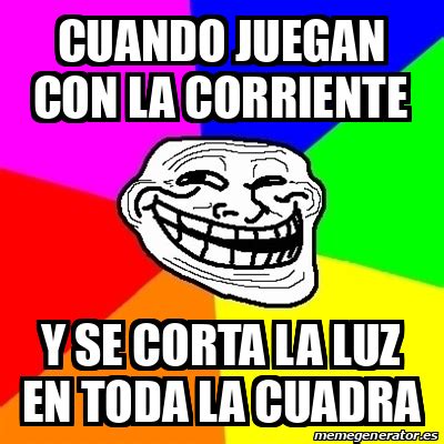 Meme Troll Cuando Juegan Con La Corriente Y Se Corta La Luz En Toda