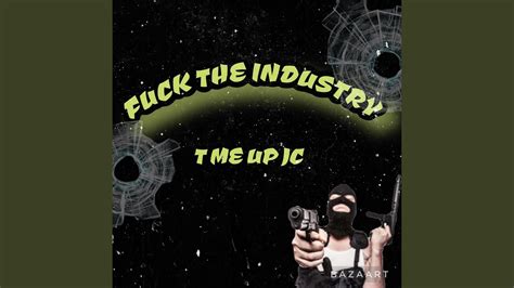 FUCK THE INDUSTRY YouTube