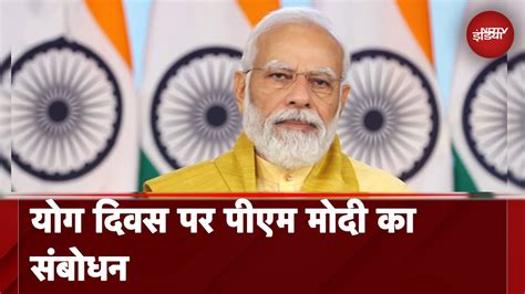 योग पूरे संसार को जोड़ता है योग दिवस के मौके पर Pm Modi का संबोधन