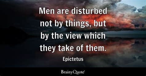 Epictetus Men Are Disturbed Not By Things But By The