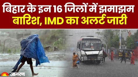 Weather Update बिहार के इन 16 जिलों में झमाझम बारिश Imd ने जारी किया