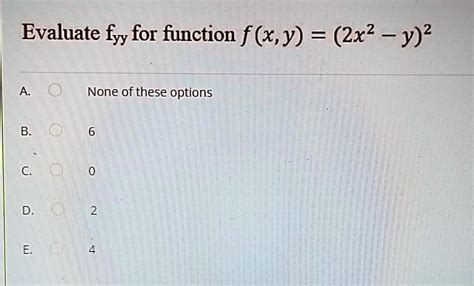 Solved Evaluate Fyy For Function F X Y 2x2 Y 2 A None Of These