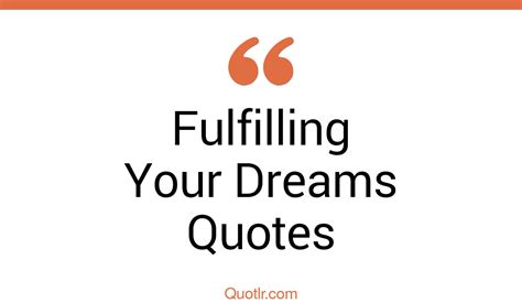 45 Cheering Fulfilling Your Dreams Quotes That Will Unlock Your True