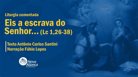 Eis A Escrava Do Senhor Lc 1 26 38 Liturgia Comentada YouTube