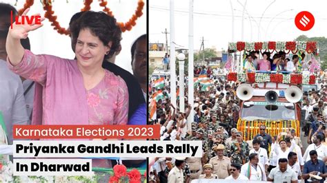 Live Congress Leader Priyanka Gandhi Leads Rally In Dharwad Karnataka