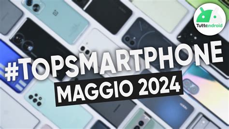 MIGLIORI Smartphone MAGGIO 2024 Tutte Le Fasce Di Prezzo