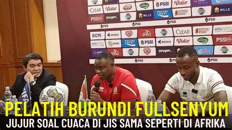 Auto Full Senyum Pelatih Timnas Burundi Jujur Soal Cuaca Di JIS Sama