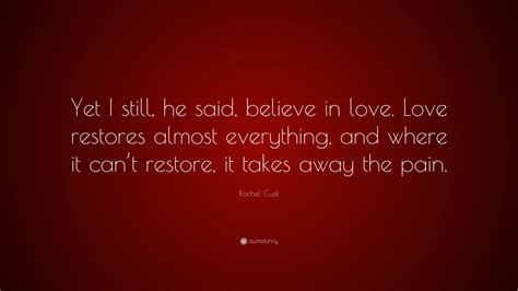 Rachel Cusk Quote Yet I Still He Said Believe In Love Love