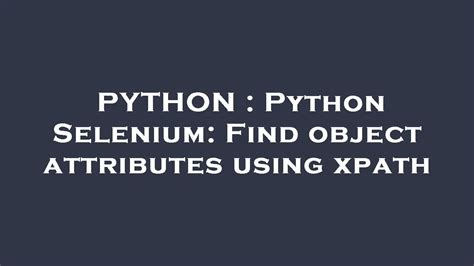 Python Python Selenium Find Object Attributes Using Xpath Youtube