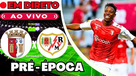 BRAGA X RAYO VALLECANO EM DIRETO PRÉ ÉPOCA JOGOS AMISTOSOS JOGO