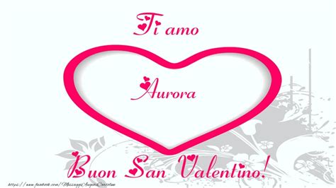 Ti Amo Aurora Buon San Valentino Cartoline Di San Valentino Con Nome