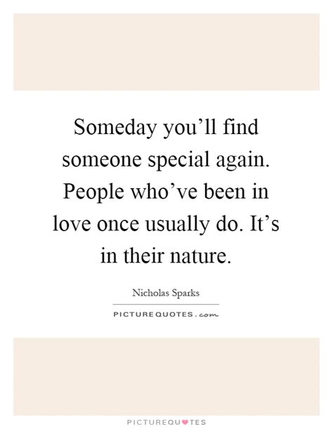 Someday Youll Find Someone Special Again People Whove Been In Picture Quotes