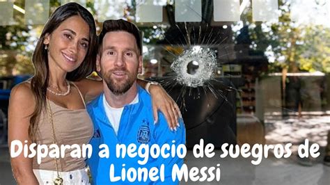 Disparan Al Negocio De Los Suegros De Lionel Messi Youtube