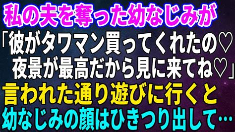 【スカッとする話】私の夫を奪った幼なじみが「彼がタワマン買ってくれたの♡夜景が最高だから見に来てね♡」言われた通り遊びに行くと幼なじみの顔は