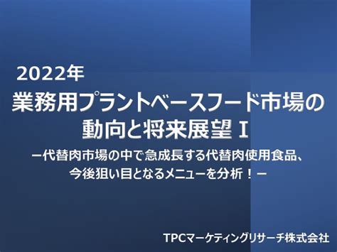 業務用プラントベースフード市場の動向と将来展望について調査結果を発表 Tpcマーケティングリサーチ株式会社