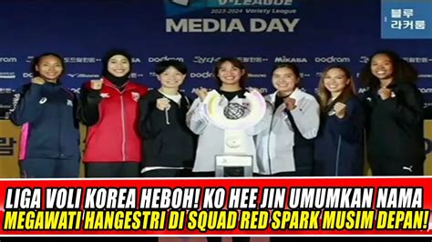 LIGA VOLI KOREA HEBOH KO HEE JIN UMUMKAN NAMA MEGAWATI HANGESTRI DI