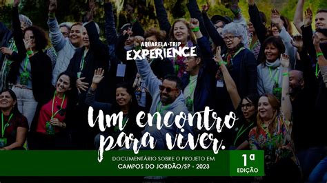 Documentário Um encontro para viver Aquarela Trip Experience 2023