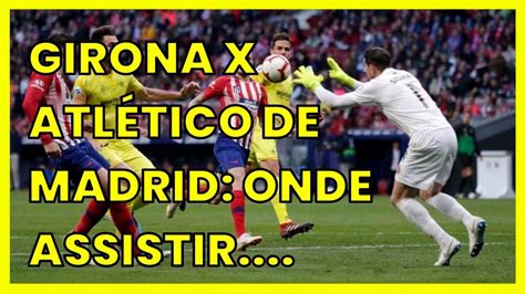 Escalações De Girona X Atlético Madrid - GIRONA X ATLÉTICO DE MADRID: ONDE ASSISTIR. CALENDÁRIO E PROVÁVEIS ...