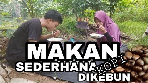 MAKAN SEDERHANA Di KEBun Kopi Camping Dengan Alat Seadanya YouTube