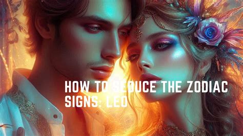 💕how To Seduce The Zodiac Signs Leo ♌️ A Guide For Every Zodiac Sign