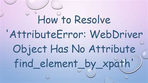 How To Resolve AttributeError WebDriver Object Has No Attribute Find