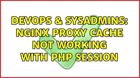 Devops Sysadmins Nginx Proxy Cache Not Working With Php Session