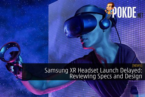 Samsung XR Headset Launch Delayed: Reviewing Specs And Design – Pokde.Net