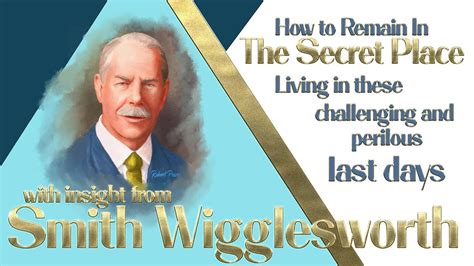 Smith Wigglesworth S Insight Into Keys On Remaining In The Secret Place