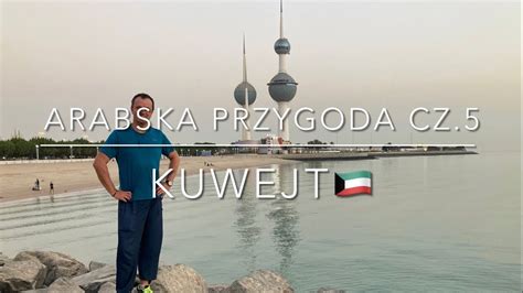 Kuwejt Arabska Przygoda Cz Youtube