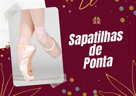 Sapatilhas de Ponta Descubra a história quando usar e muito mais