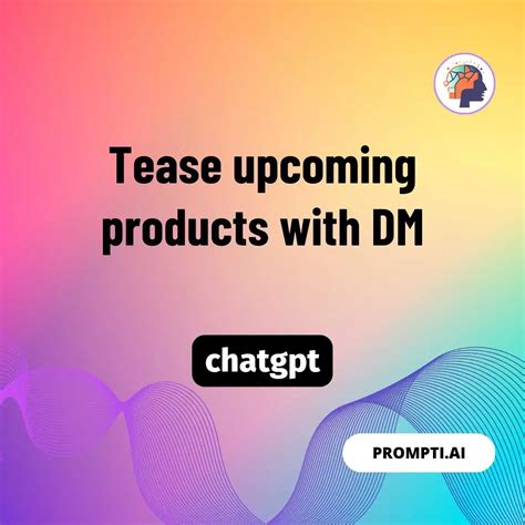 Prompt Tease Upcoming Products With Dm Download Script For Ai Promptiai