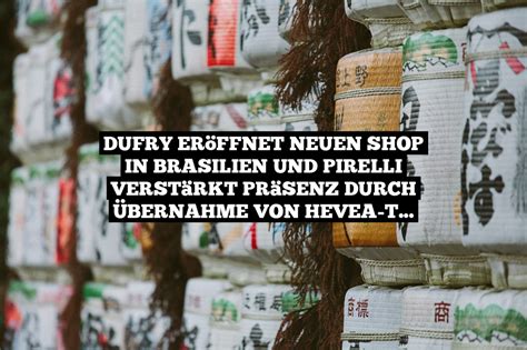 Dufry Er Ffnet Neuen Shop In Brasilien Und Pirelli Verst Rkt Pr Senz