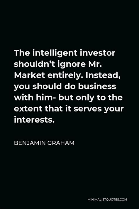 Benjamin Graham Quote The Intelligent Investor Shouldn T Ignore Mr Market Entirely Instead