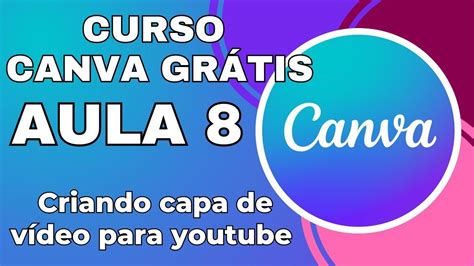 Criando Capa De Vídeo Para Youtube Aula 8 Curso Canva Grátis Youtube