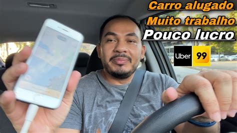 Carro Alugado Muito Trabalho Pouco Lucro Uber E 99 YouTube