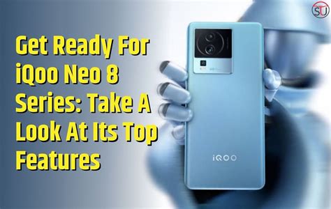 Get Ready For Iqoo Neo 8 Series Take A Look At Its Top Features