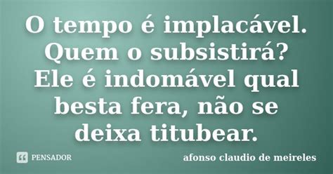 O Tempo é Implacável Quem O Afonso Claudio De Meireles Pensador