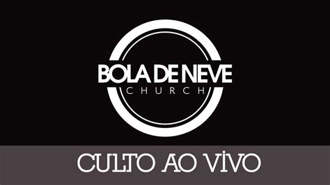 Culto Ao Vivo Bola De Neve Sede Youtube