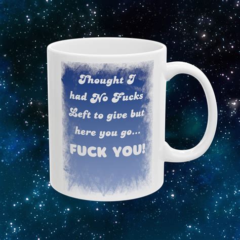 Thought I Had No Fucks Left To Give But Here You Go Fuck You Mug For A Bold Statement Funny
