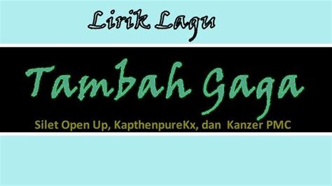 Lirik Lagu Tambah Gaga Silet Open Up KapthenpureKx Dan Kanzer PMC