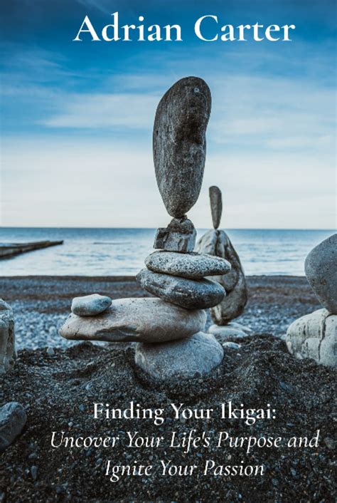 Finding Your Ikigai Uncover Your Life S Purpose And Ignite Your Passion A Japanese