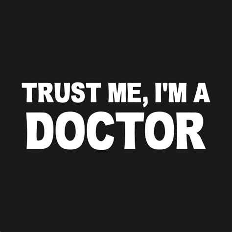 Trust Me Im A Doctor Trust Me Im A Doctor T Shirt Teepublic